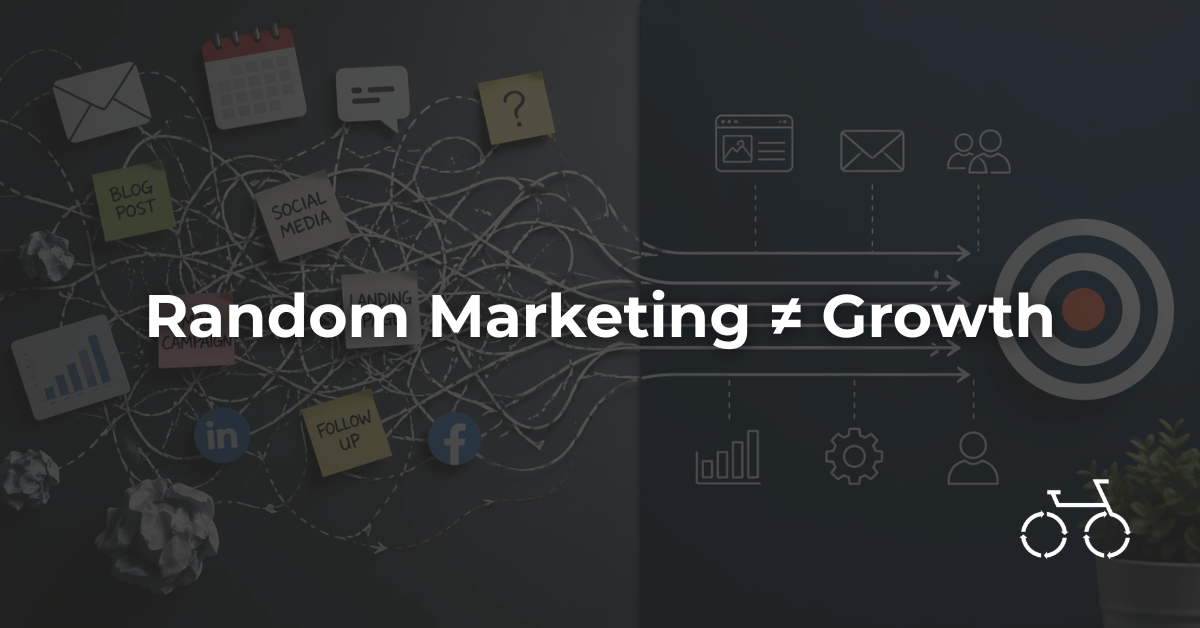 Why B2B Marketing Feels Random and How to Fix It