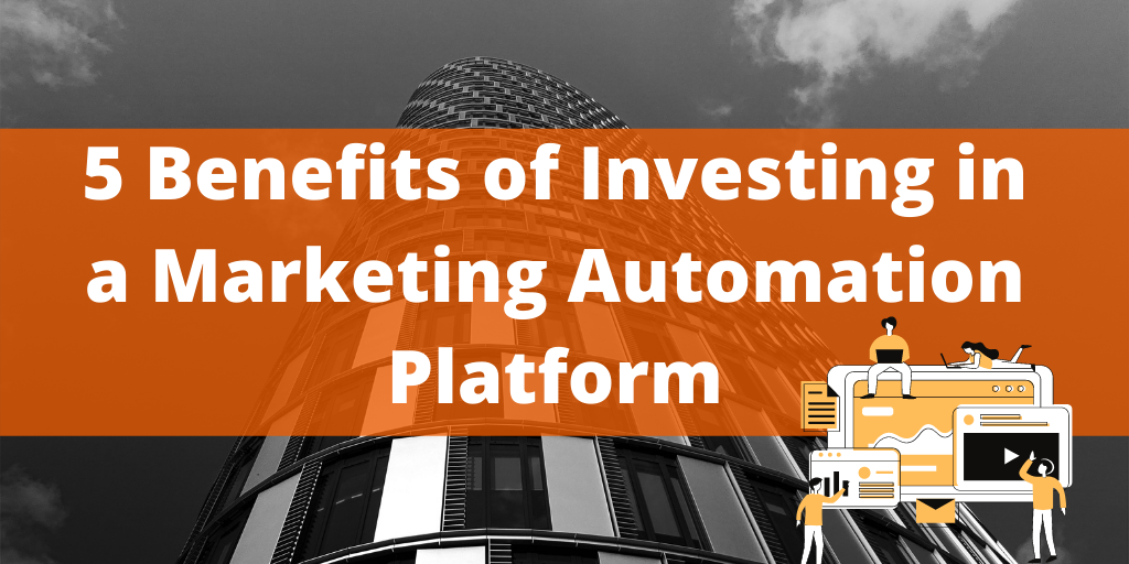 5 Benefits of Investing in a Marketing Automation Platform