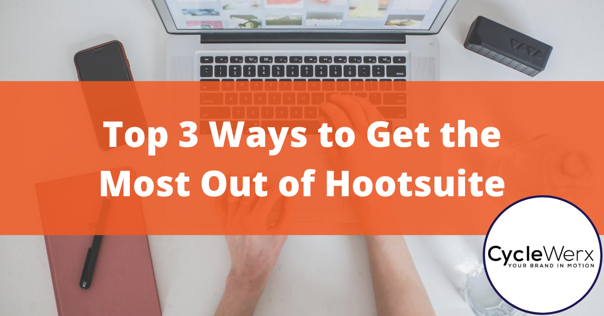Top 3 Ways to Get the Most Out of Hootsuite | CycleWerx Marketing