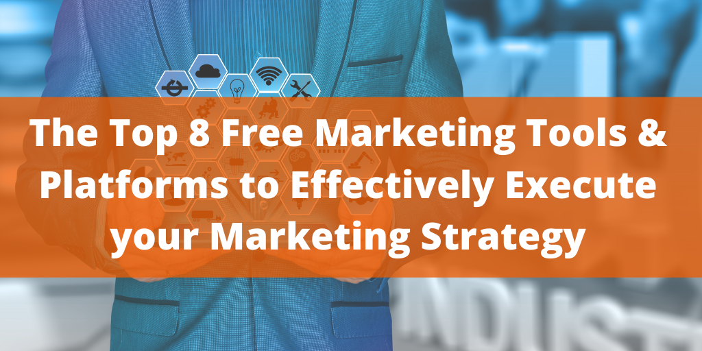The Top 8 Free Marketing Tools & Platforms to Effectively Execute your Marketing Strategy